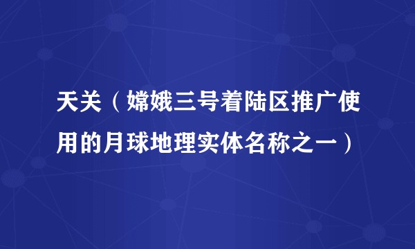 天关(嫦娥三号着陆区推广使用的月球地理实体名称之一)