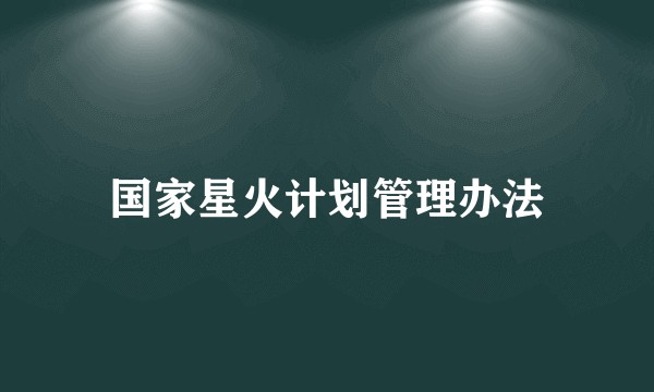 国家星火计划管理办法