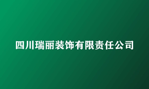 四川瑞丽装饰有限责任公司