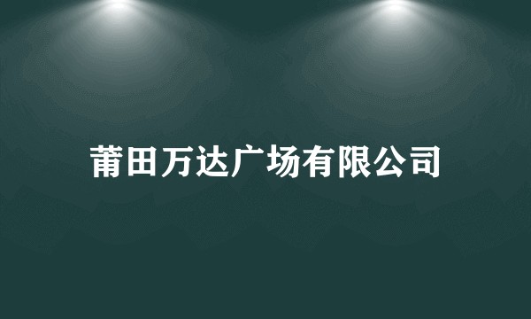 莆田万达广场有限公司