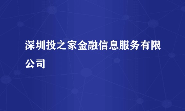 深圳投之家金融信息服务有限公司