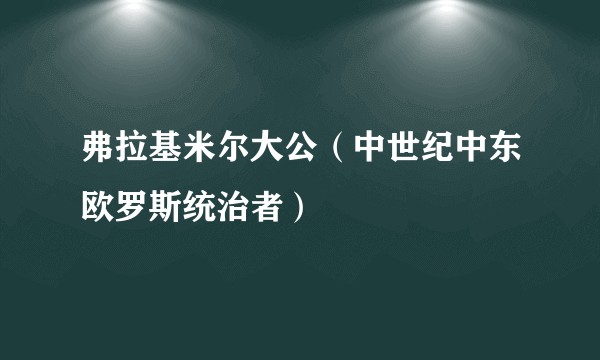 弗拉基米尔大公（中世纪中东欧罗斯统治者）
