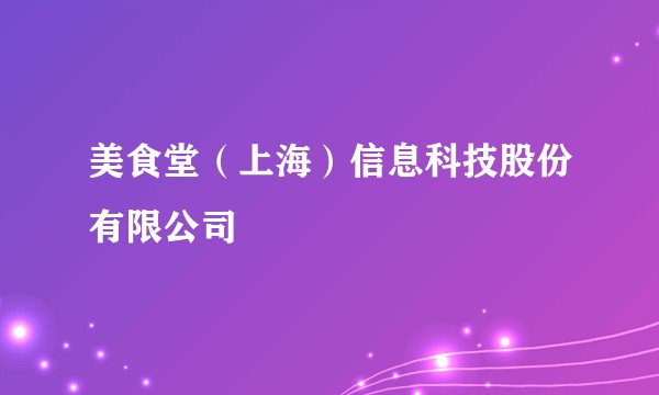 美食堂（上海）信息科技股份有限公司
