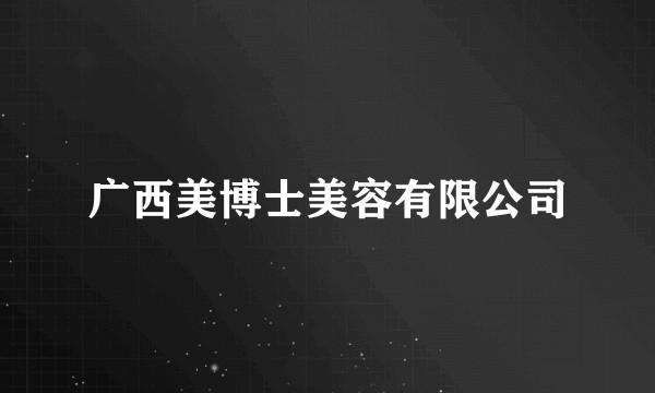 广西美博士美容有限公司