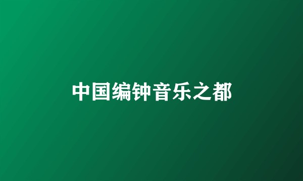 中国编钟音乐之都