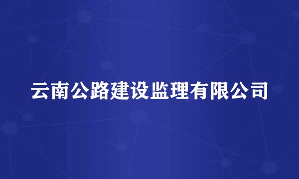 云南公路建设监理有限公司