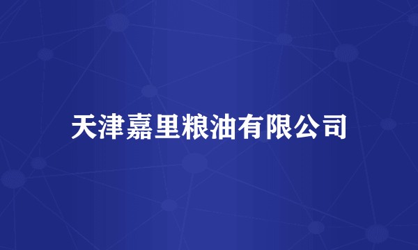 天津嘉里粮油有限公司