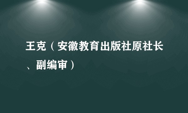 王克(安徽教育出版社原社长、副编审)