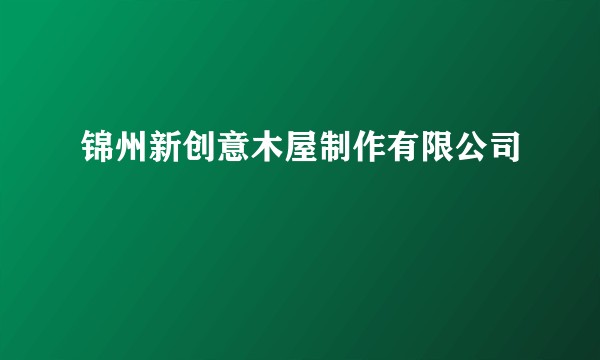 锦州新创意木屋制作有限公司