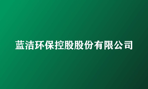 蓝洁环保控股股份有限公司