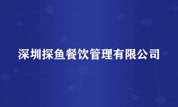深圳探鱼餐饮管理有限公司