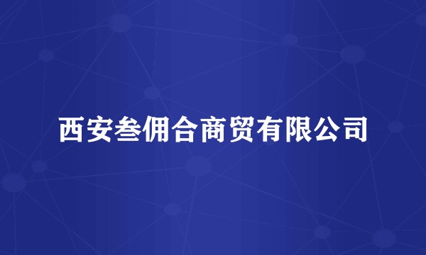 西安叁佣合商贸有限公司
