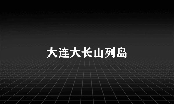 大连大长山列岛