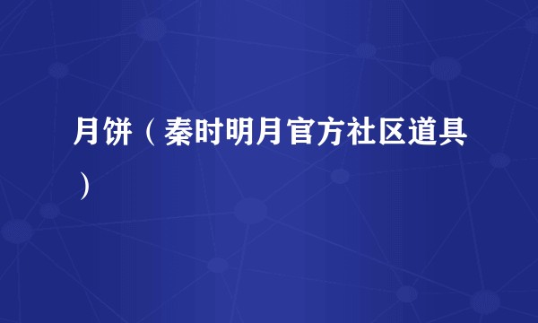 月饼（秦时明月官方社区道具）