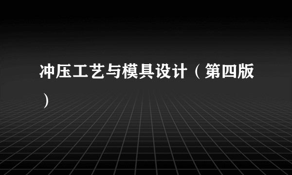 冲压工艺与模具设计（第四版）
