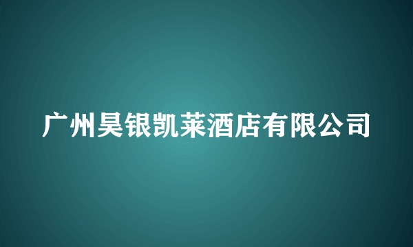广州昊银凯莱酒店有限公司