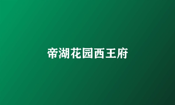 帝湖花园西王府