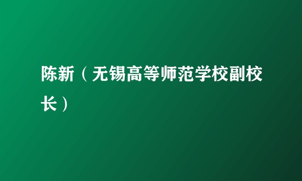 陈新(无锡高等师范学校副校长)