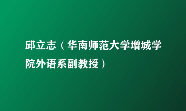 邱立志（华南师范大学增城学院外语系副教授）