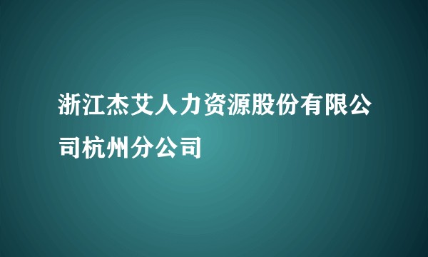 浙江杰艾人力资源股份有限公司杭州分公司