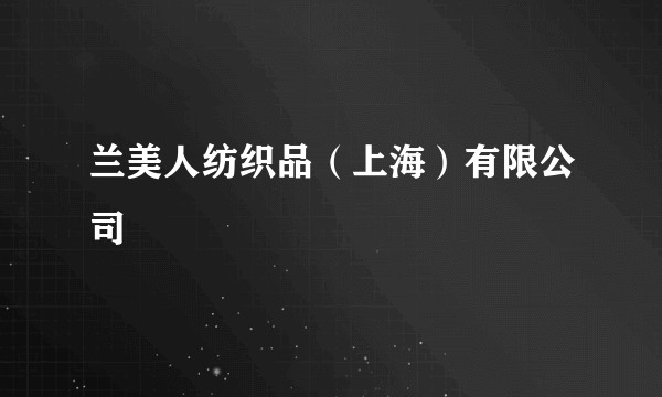 兰美人纺织品(上海)有限公司