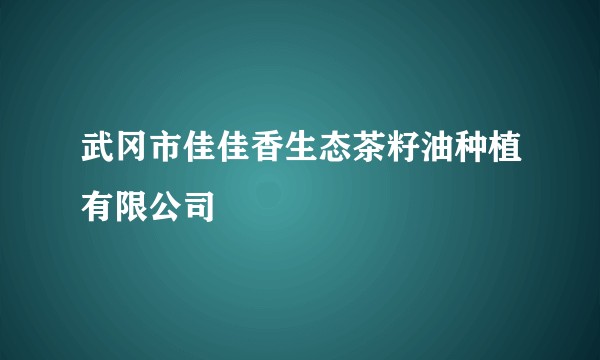 武冈市佳佳香生态茶籽油种植有限公司