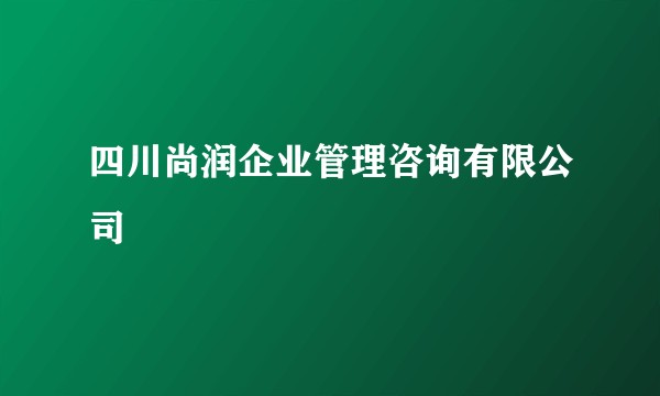 四川尚润企业管理咨询有限公司
