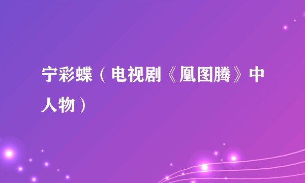 宁彩蝶（电视剧《凰图腾》中人物）