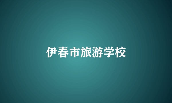 伊春市旅游学校
