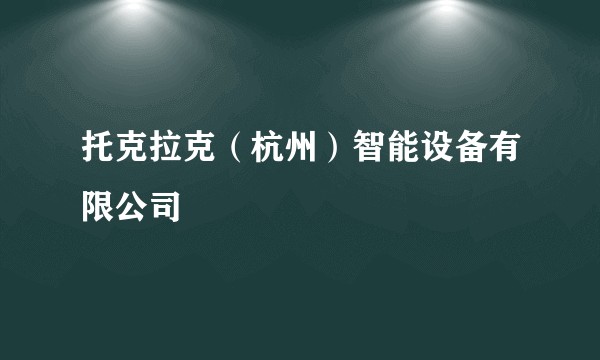 托克拉克(杭州)智能设备有限公司