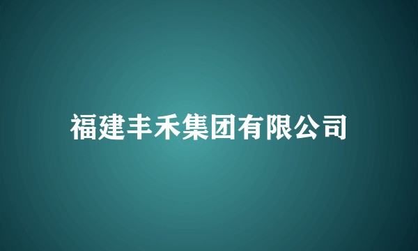 福建丰禾集团有限公司