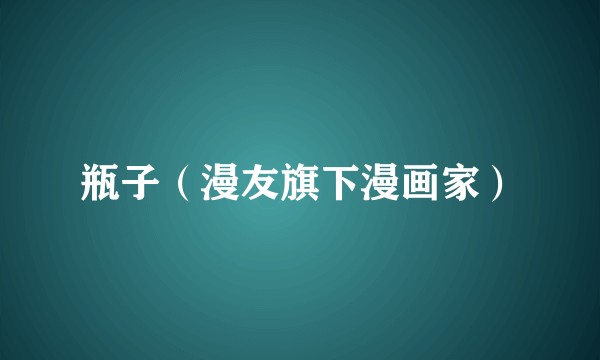 瓶子（漫友旗下漫画家）