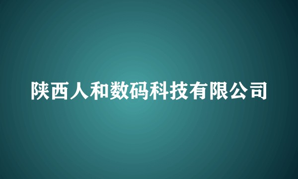 陕西人和数码科技有限公司