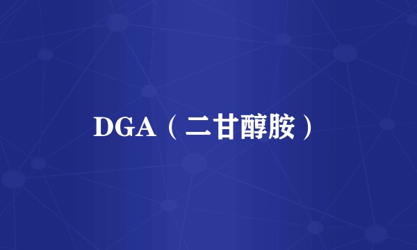 DGA（二甘醇胺）