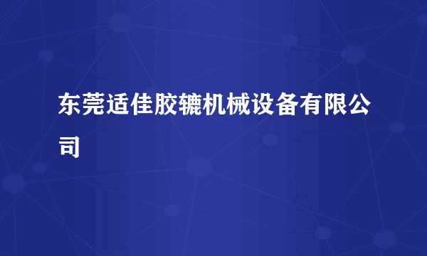 东莞适佳胶辘机械设备有限公司