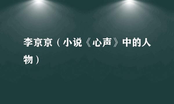 李京京(小说《心声》中的人物)
