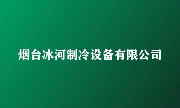 烟台冰河制冷设备有限公司