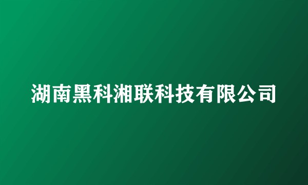 湖南黑科湘联科技有限公司