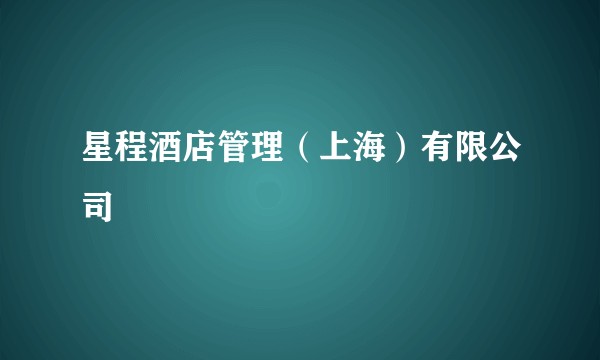 星程酒店管理（上海）有限公司