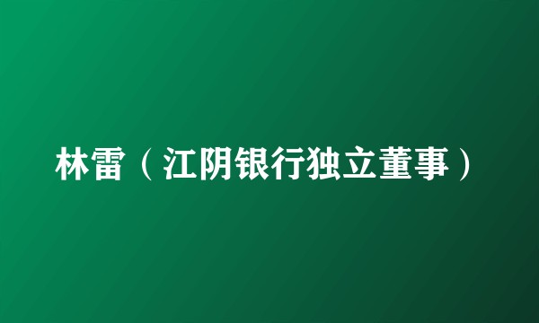 林雷（江阴银行独立董事）