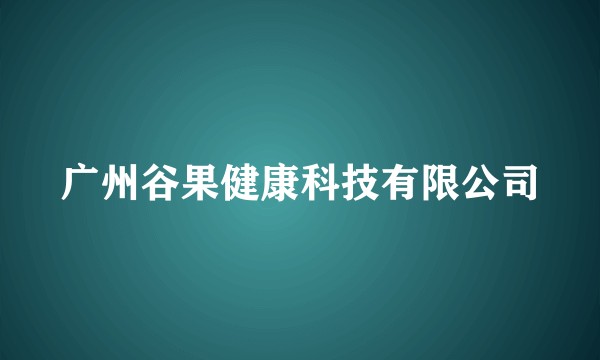 广州谷果健康科技有限公司