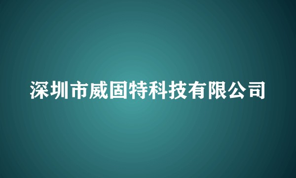 深圳市威固特科技有限公司
