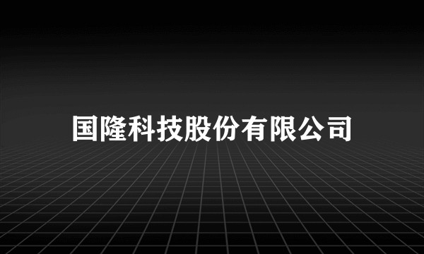 国隆科技股份有限公司