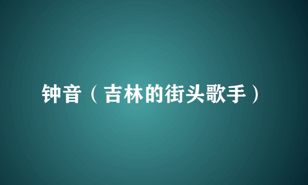 钟音（吉林的街头歌手）
