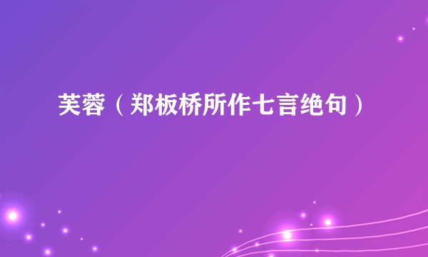 芙蓉（郑板桥所作七言绝句）