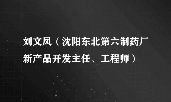 刘文凤(沈阳东北第六制药厂新产品开发主任、工程师)