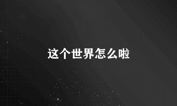 这个世界怎么啦