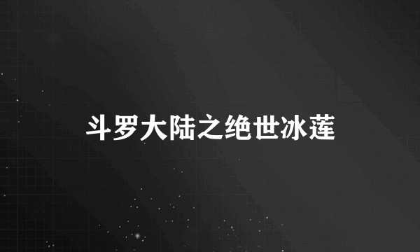 斗罗大陆之绝世冰莲