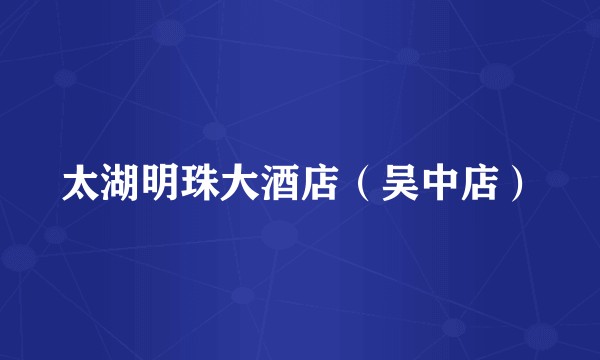 太湖明珠大酒店（吴中店）