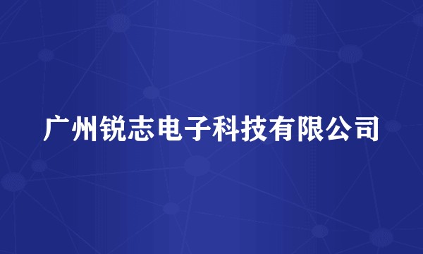 广州锐志电子科技有限公司